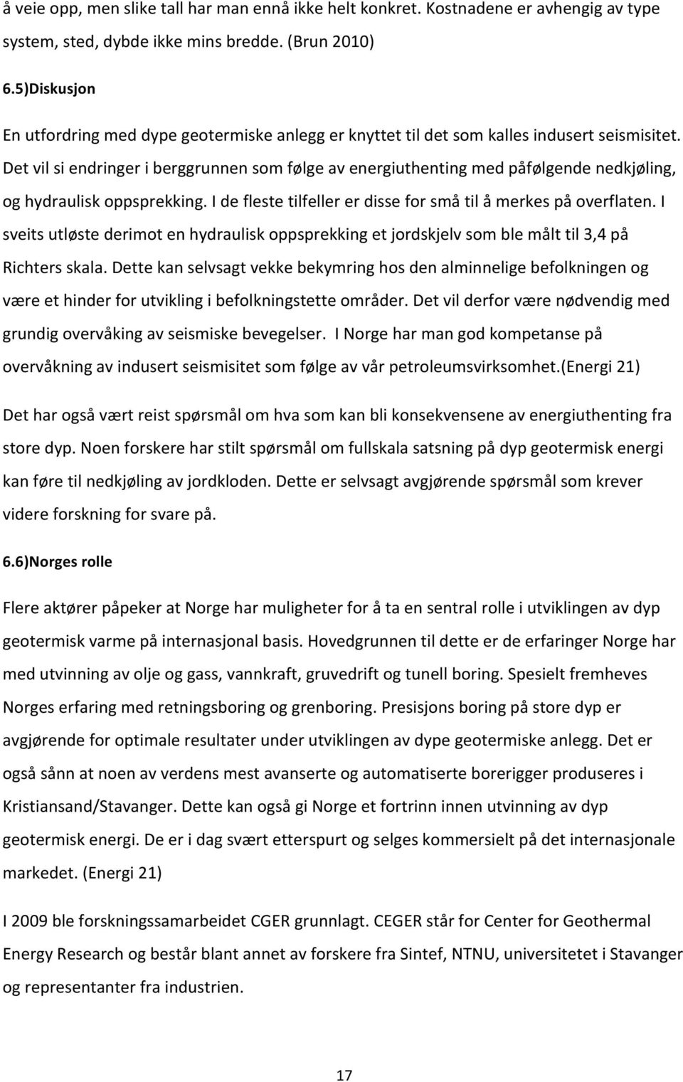 Det vil si endringer i berggrunnen som følge av energiuthenting med påfølgende nedkjøling, og hydraulisk oppsprekking. I de fleste tilfeller er disse for små til å merkes på overflaten.