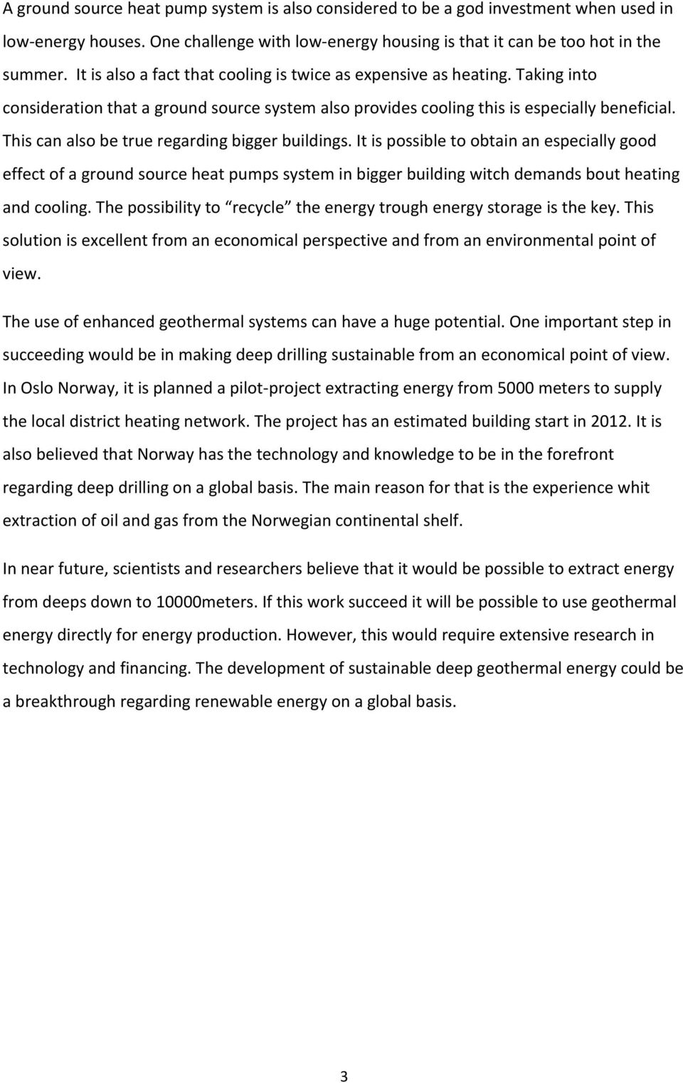 This can also be true regarding bigger buildings. It is possible to obtain an especially good effect of a ground source heat pumps system in bigger building witch demands bout heating and cooling.