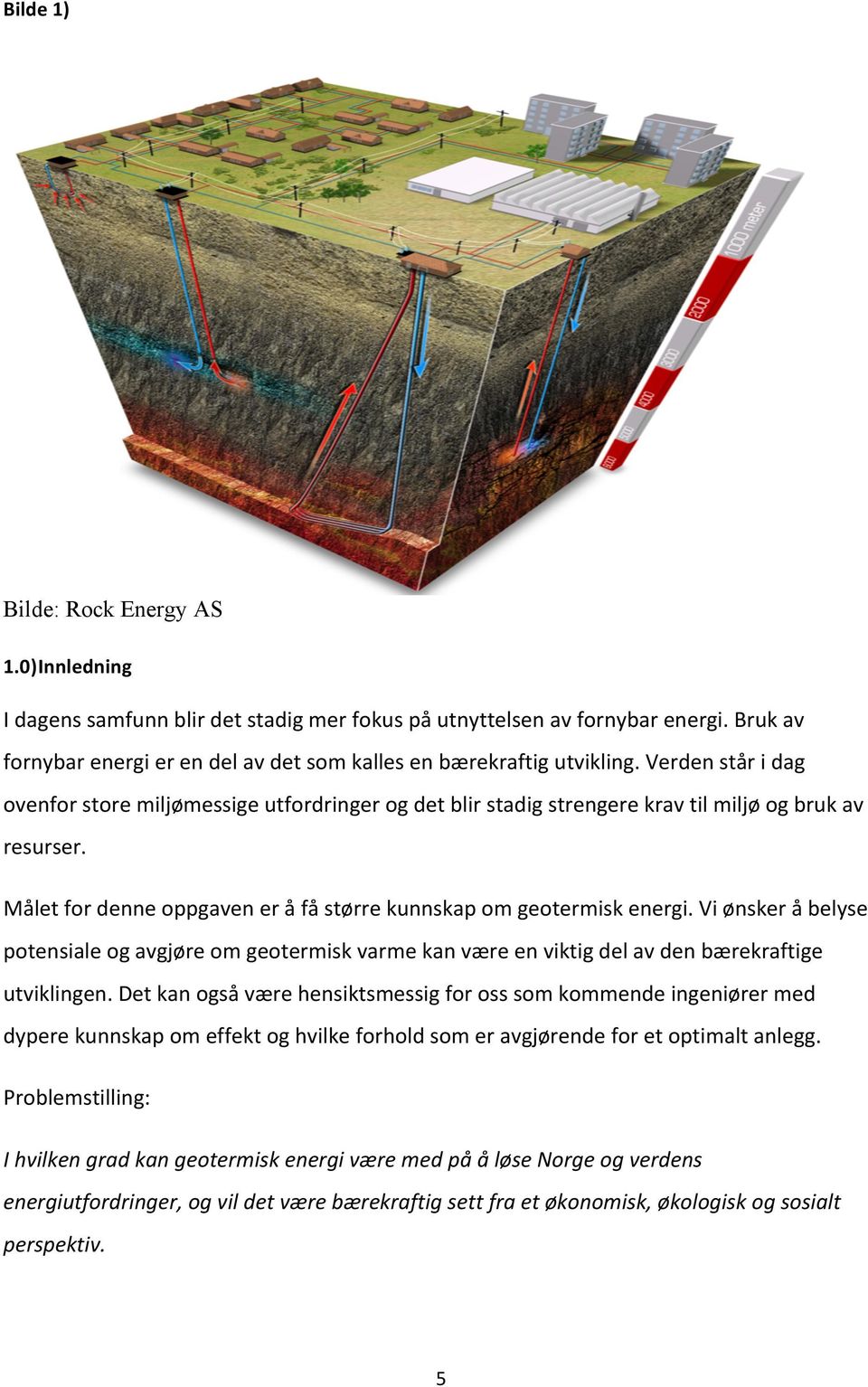 Målet for denne oppgaven er å få større kunnskap om geotermisk energi. Vi ønsker å belyse potensiale og avgjøre om geotermisk varme kan være en viktig del av den bærekraftige utviklingen.