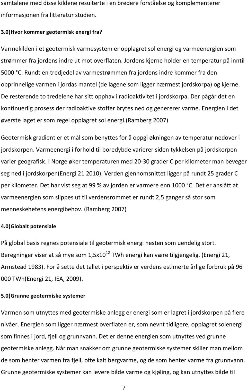 Rundt en tredjedel av varmestrømmen fra jordens indre kommer fra den opprinnelige varmen i jordas mantel (de lagene som ligger nærmest jordskorpa) og kjerne.