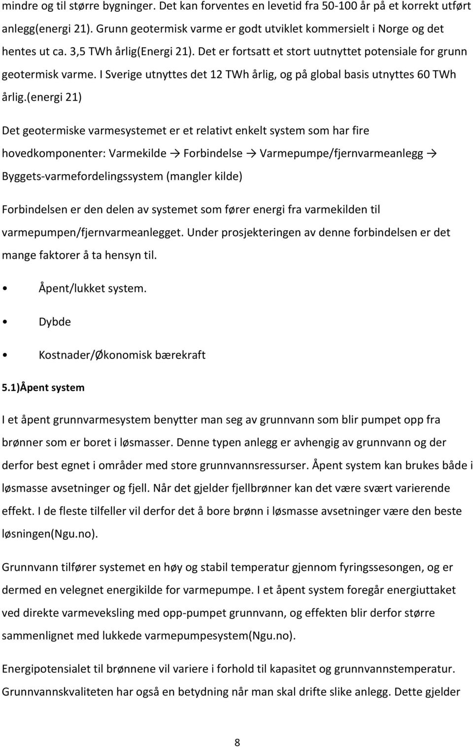 (energi 21) Det geotermiske varmesystemet er et relativt enkelt system som har fire hovedkomponenter: Varmekilde Forbindelse Varmepumpe/fjernvarmeanlegg Byggets- varmefordelingssystem (mangler kilde)