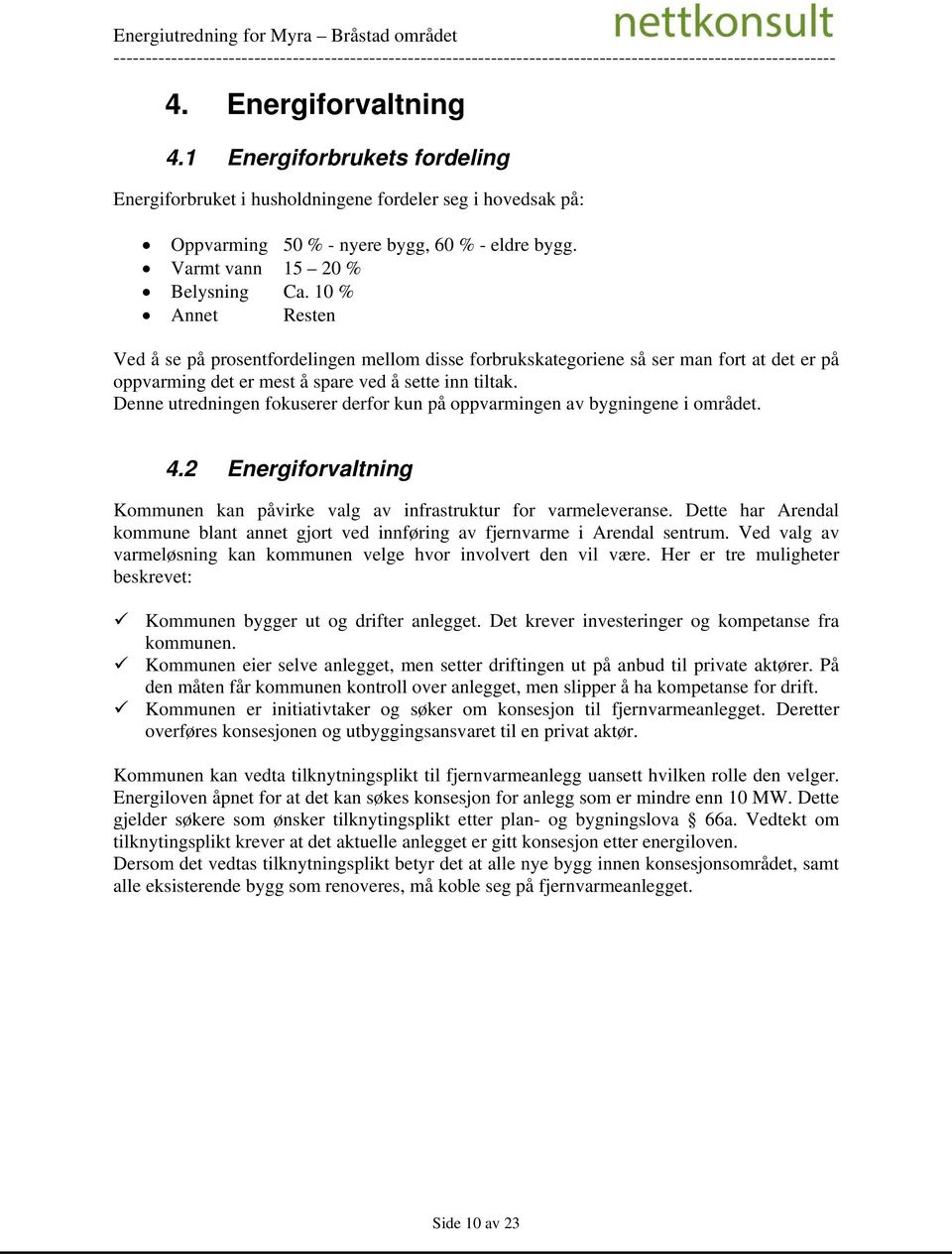 Denne utredningen fokuserer derfor kun på oppvarmingen av bygningene i området. 4.2 Energiforvaltning Kommunen kan påvirke valg av infrastruktur for varmeleveranse.