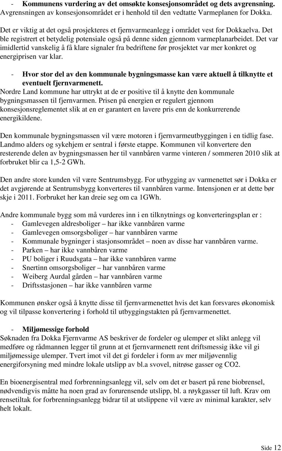 Det var imidlertid vanskelig å få klare signaler fra bedriftene før prosjektet var mer konkret og energiprisen var klar.