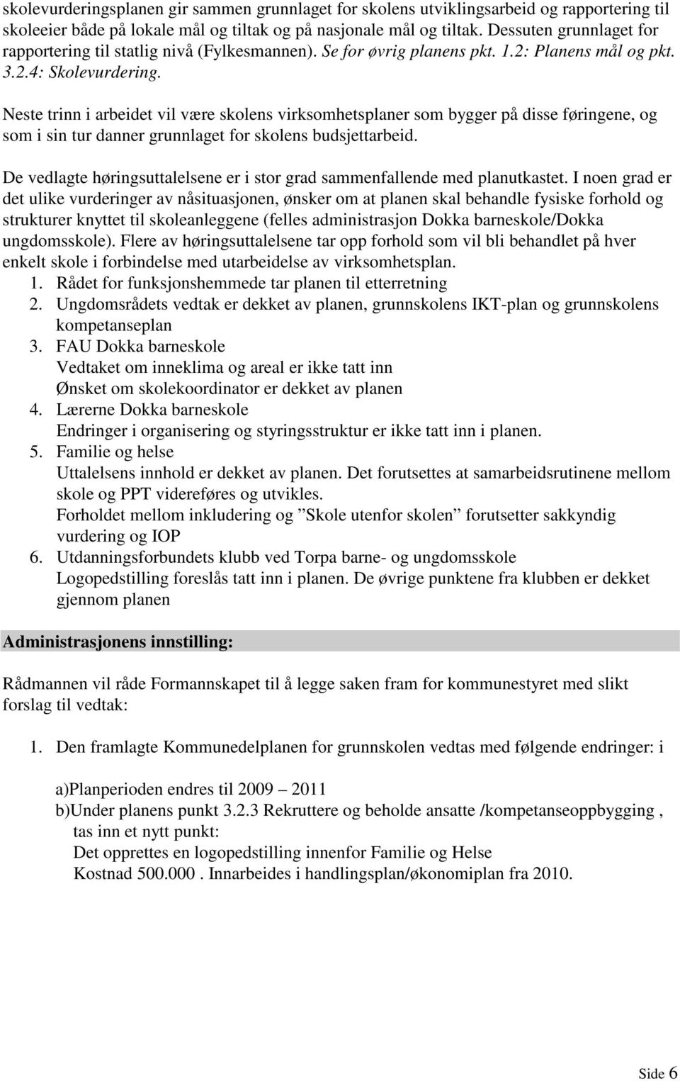 Neste trinn i arbeidet vil være skolens virksomhetsplaner som bygger på disse føringene, og som i sin tur danner grunnlaget for skolens budsjettarbeid.