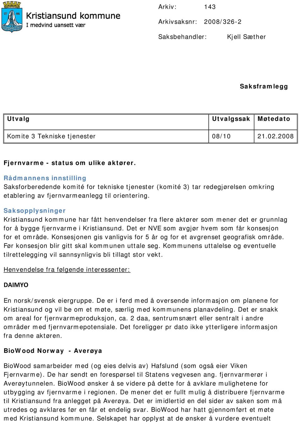 Saksopplysninger Kristiansund kommune har fått henvendelser fra flere aktører som mener det er grunnlag for å bygge fjernvarme i Kristiansund.