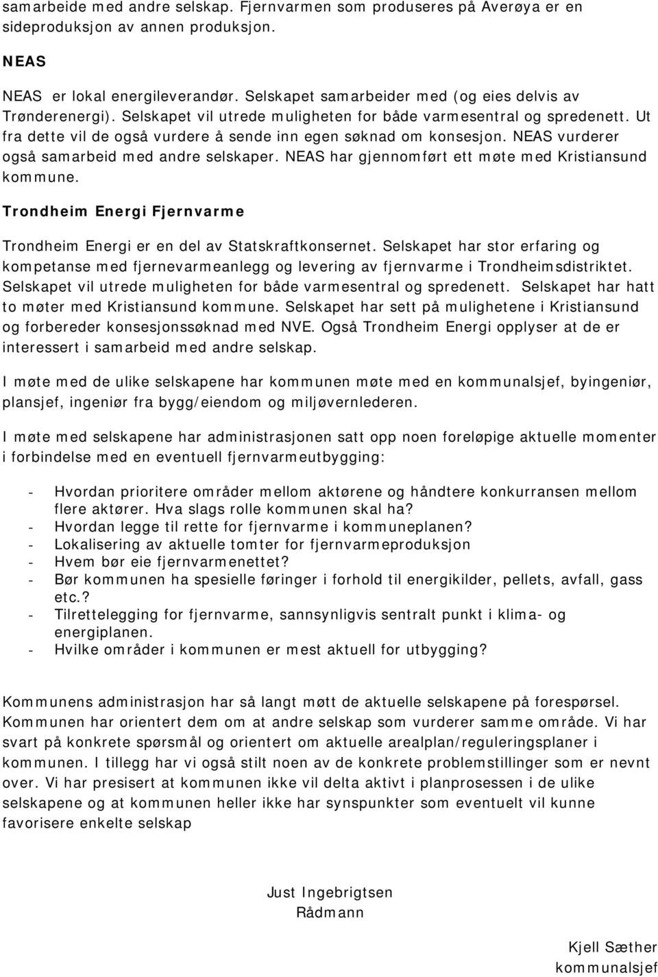 NEAS vurderer også samarbeid med andre selskaper. NEAS har gjennomført ett møte med Kristiansund kommune. Trondheim Energi Fjernvarme Trondheim Energi er en del av Statskraftkonsernet.