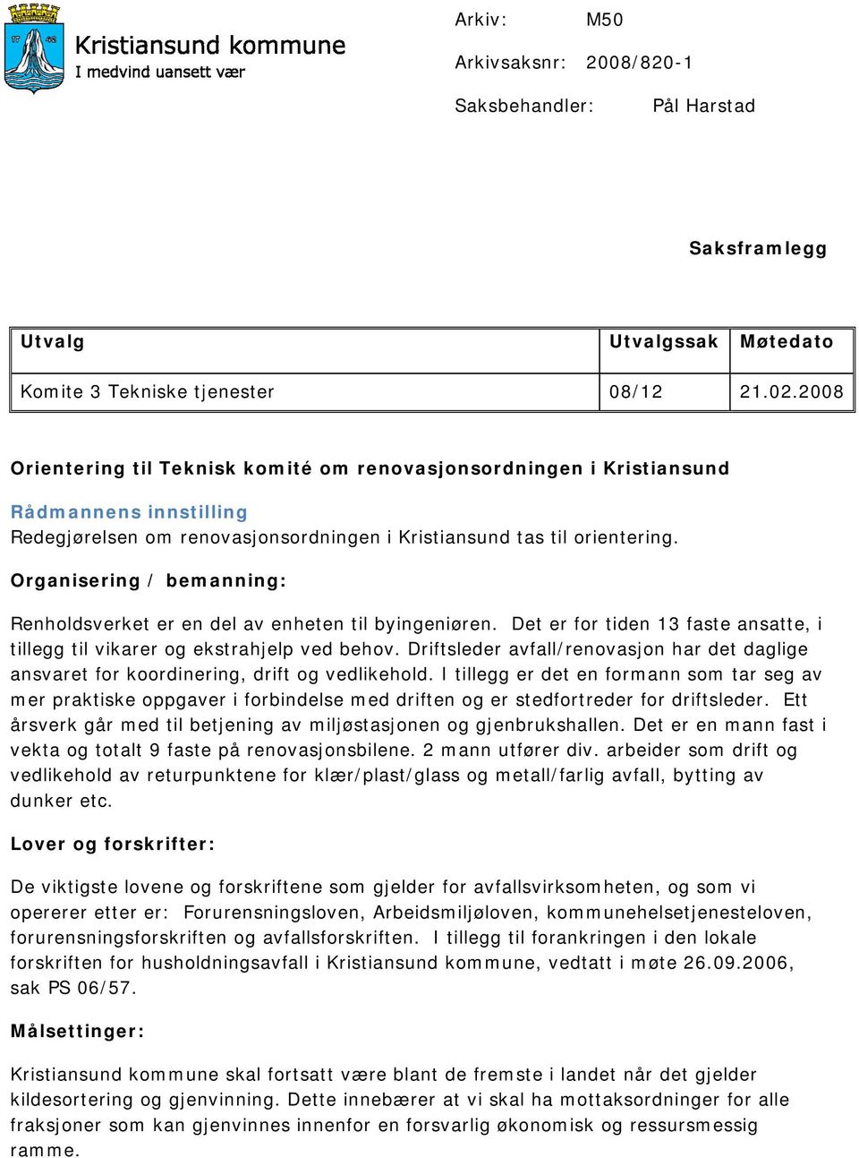 Organisering / bemanning: Renholdsverket er en del av enheten til byingeniøren. Det er for tiden 13 faste ansatte, i tillegg til vikarer og ekstrahjelp ved behov.