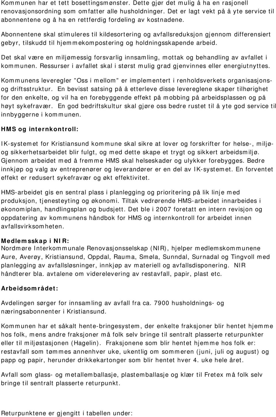 Abonnentene skal stimuleres til kildesortering og avfallsreduksjon gjennom differensiert gebyr, tilskudd til hjemmekompostering og holdningsskapende arbeid.