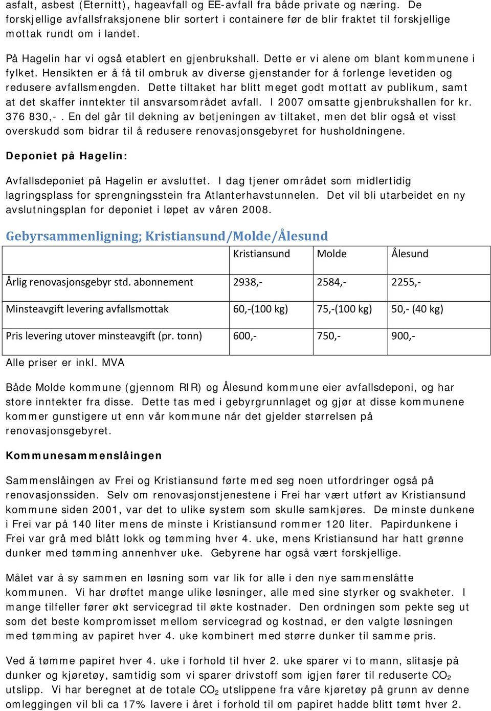 Dette er vi alene om blant kommunene i fylket. Hensikten er å få til ombruk av diverse gjenstander for å forlenge levetiden og redusere avfallsmengden.