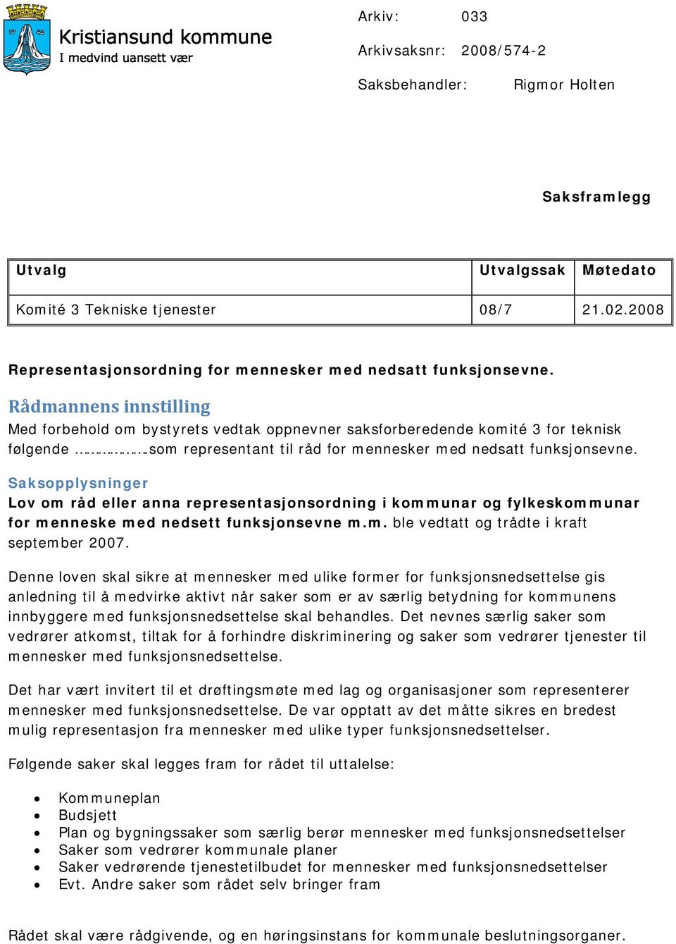 som representant til råd for mennesker med nedsatt funksjonsevne. Saksopplysninger Lov om råd eller anna representasjonsordning i kommunar og fylkeskommunar for menneske med nedsett funksjonsevne m.m. ble vedtatt og trådte i kraft september 2007.