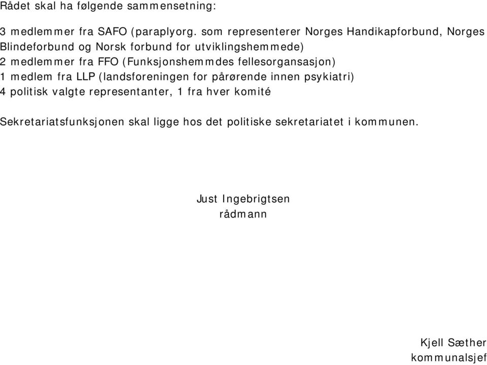 FFO (Funksjonshemmdes fellesorgansasjon) 1 medlem fra LLP (landsforeningen for pårørende innen psykiatri) 4 politisk