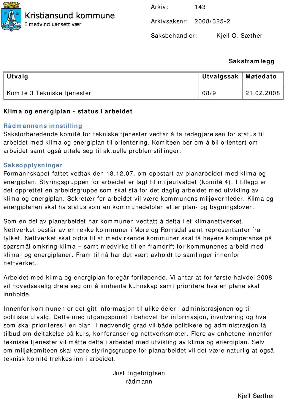 orientering. Komiteen ber om å bli orientert om arbeidet samt også uttale seg til aktuelle problemstillinger. Saksopplysninger Formannskapet fattet vedtak den 18.12.07.