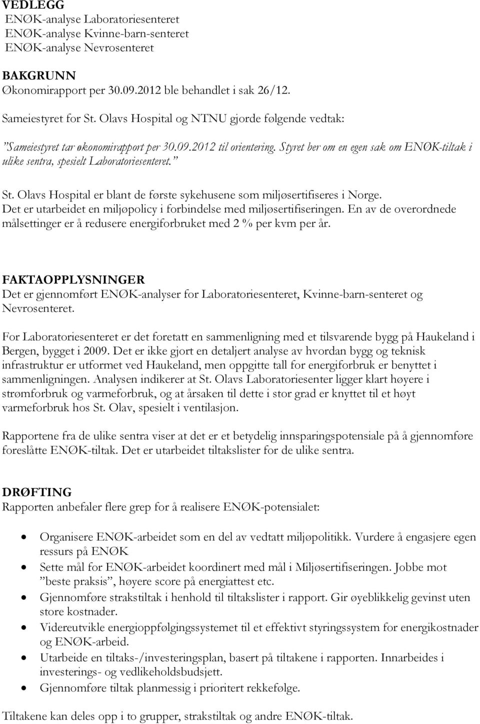 St. Olavs Hospital er blant de første sykehusene som miljøsertifiseres i Norge. Det er utarbeidet en miljøpolicy i forbindelse med miljøsertifiseringen.