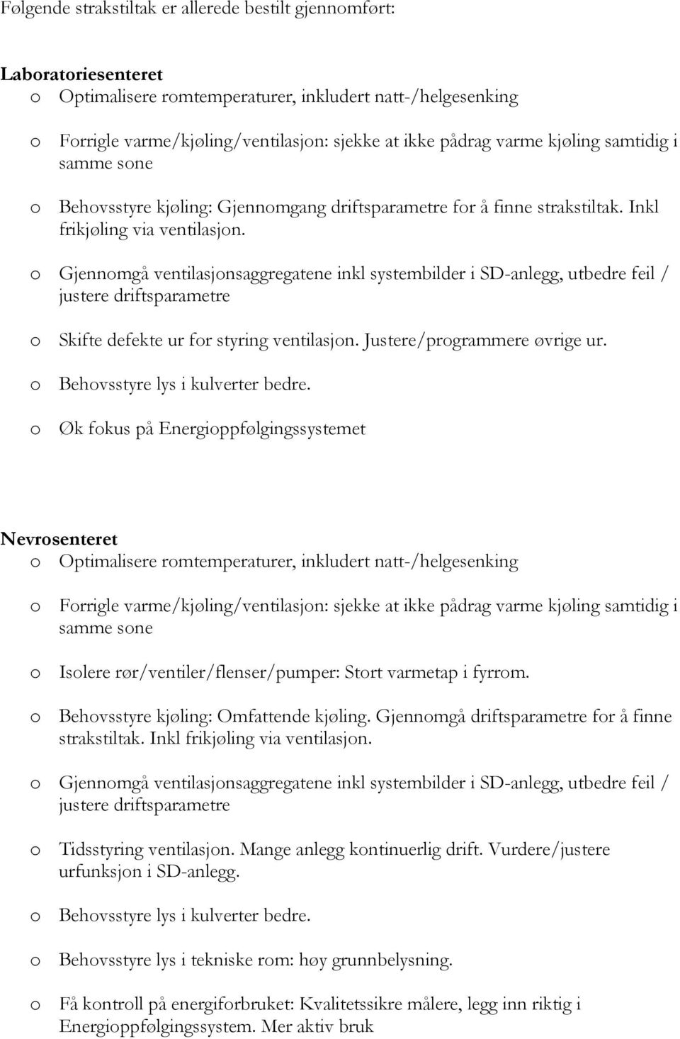 o Gjennomgå ventilasjonsaggregatene inkl systembilder i SD-anlegg, utbedre feil / justere driftsparametre o Skifte defekte ur for styring ventilasjon. Justere/programmere øvrige ur.