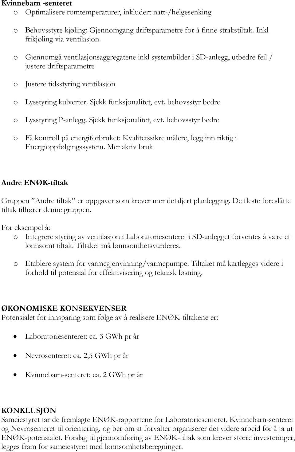 behovsstyr bedre o Lysstyring P-anlegg. Sjekk funksjonalitet, evt. behovsstyr bedre o Få kontroll på energiforbruket: Kvalitetssikre målere, legg inn riktig i Energioppfølgingssystem.