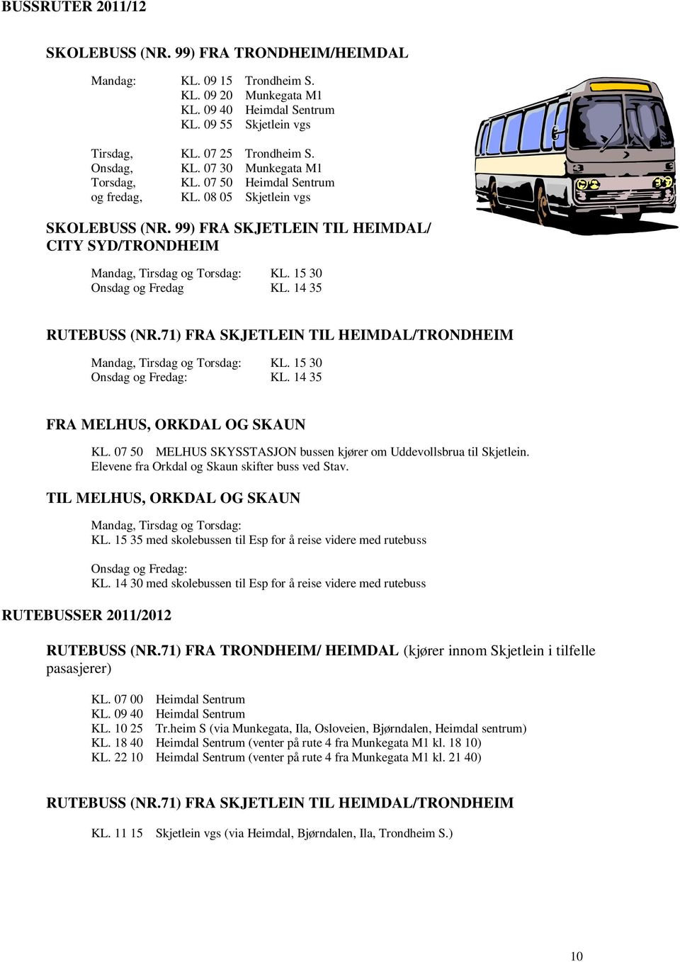 15 30 Onsdag og Fredag KL. 14 35 RUTEBUSS (NR.71) FRA SKJETLEIN TIL HEIMDAL/TRONDHEIM Mandag, Tirsdag og Torsdag: KL. 15 30 Onsdag og Fredag: KL. 14 35 FRA MELHUS, ORKDAL OG SKAUN KL.