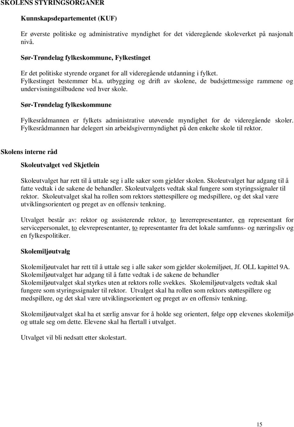 Sør-Trøndelag fylkeskommune Fylkesrådmannen er fylkets administrative utøvende myndighet for de videregående skoler.