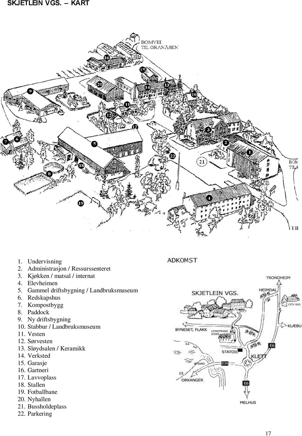 Ny driftsbygning 10. Stabbur / Landbruksmuseum 11. Vesten 12. Sørvesten 13. Sløydsalen / Keramikk 14.