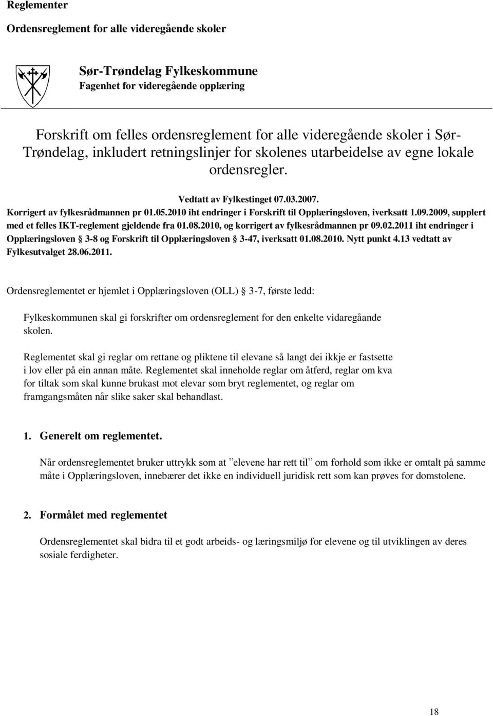 2010 iht endringer i Forskrift til Opplæringsloven, iverksatt 1.09.2009, supplert med et felles IKT-reglement gjeldende fra 01.08.2010, og korrigert av fylkesrådmannen pr 09.02.