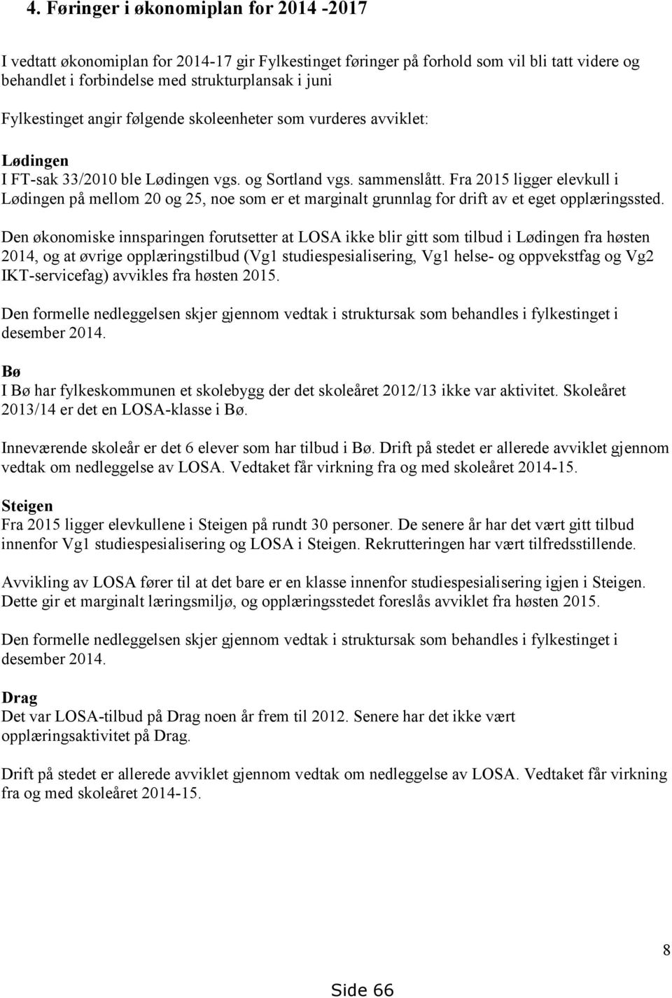 Fra 2015 ligger elevkull i Lødingen på mellom 20 og 25, noe som er et marginalt grunnlag for drift av et eget opplæringssted.