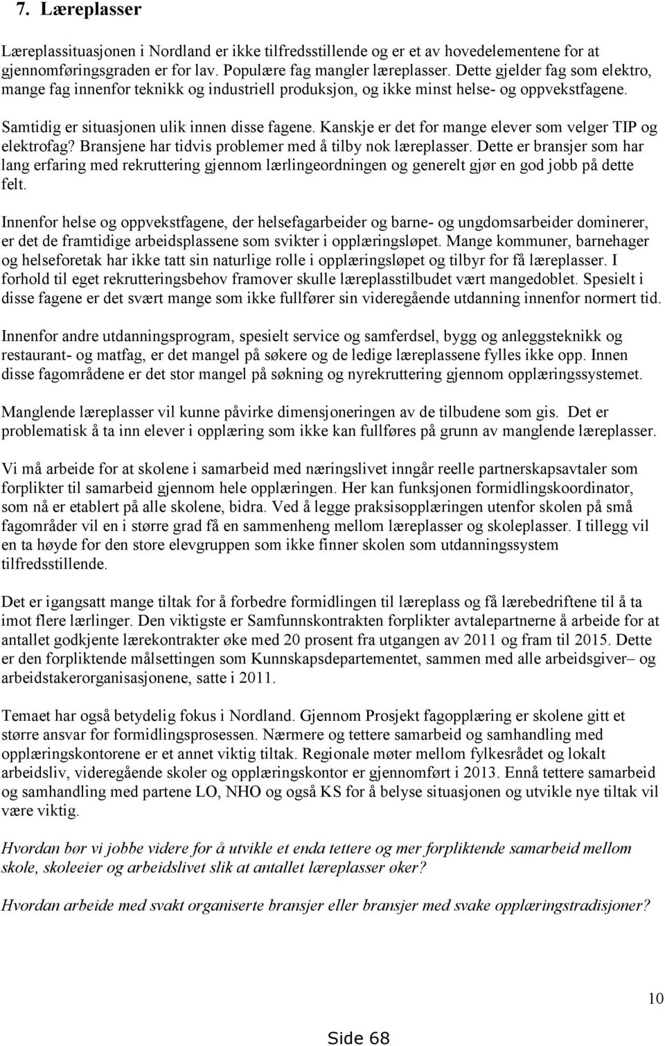 Kanskje er det for mange elever som velger TIP og elektrofag? Bransjene har tidvis problemer med å tilby nok læreplasser.