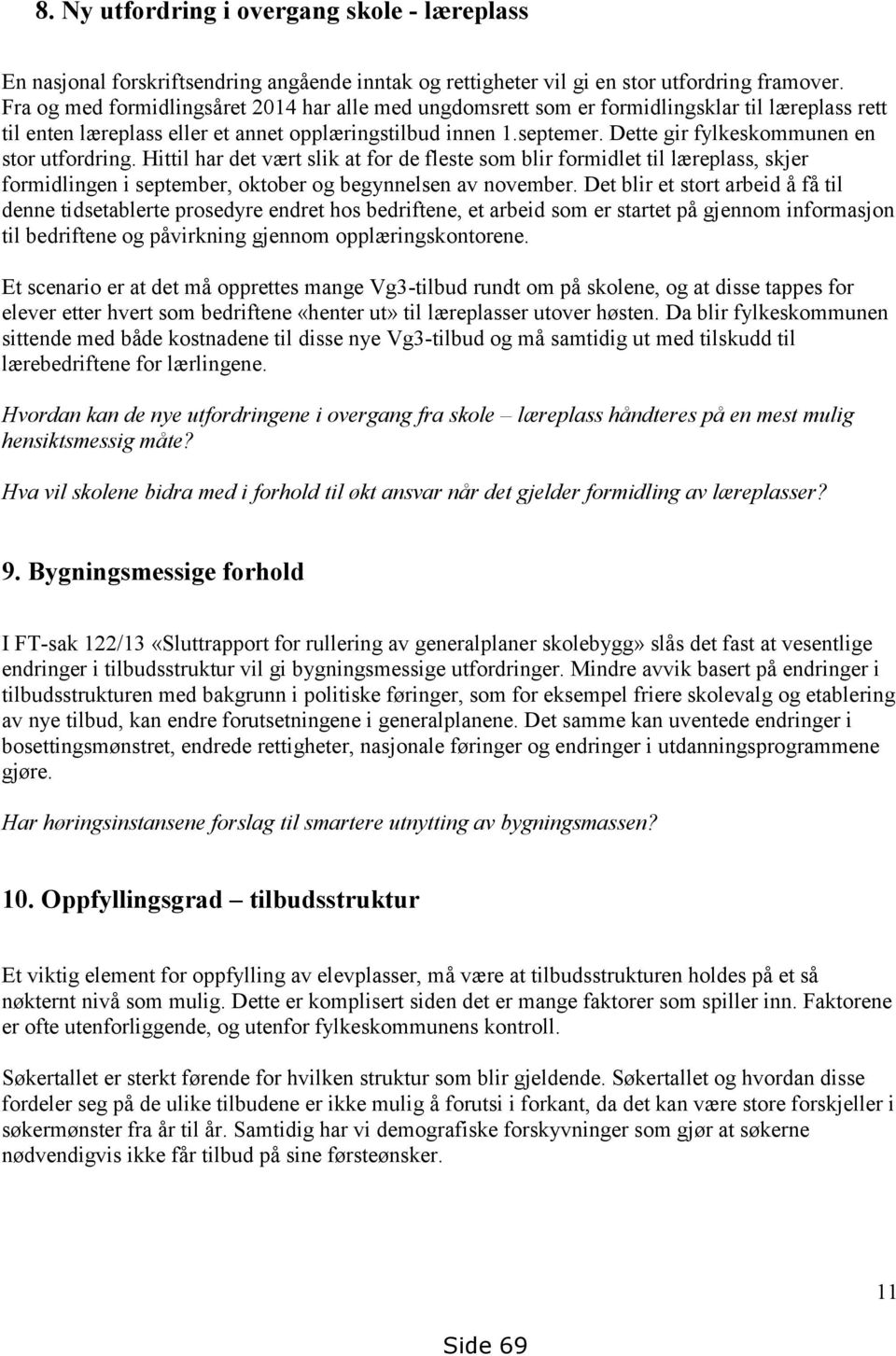 Dette gir fylkeskommunen en stor utfordring. Hittil har det vært slik at for de fleste som blir formidlet til læreplass, skjer formidlingen i september, oktober og begynnelsen av november.