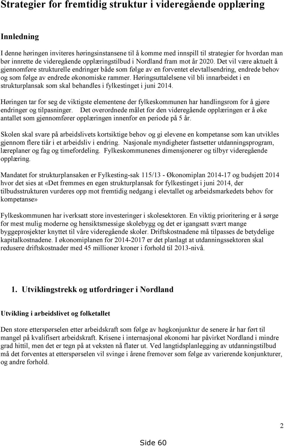 Det vil være aktuelt å gjennomføre strukturelle endringer både som følge av en forventet elevtallsendring, endrede behov og som følge av endrede økonomiske rammer.