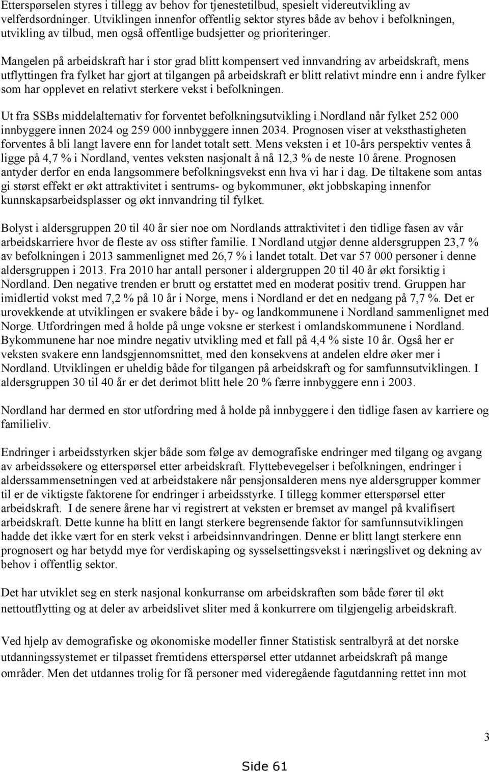 Mangelen på arbeidskraft har i stor grad blitt kompensert ved innvandring av arbeidskraft, mens utflyttingen fra fylket har gjort at tilgangen på arbeidskraft er blitt relativt mindre enn i andre