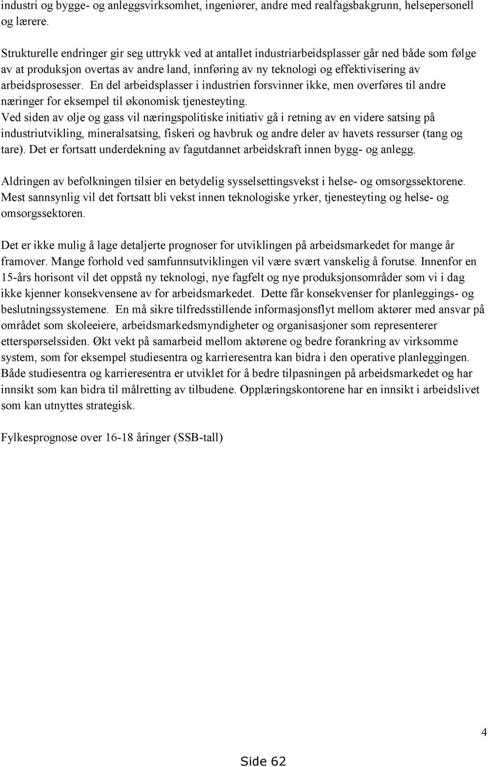 arbeidsprosesser. En del arbeidsplasser i industrien forsvinner ikke, men overføres til andre næringer for eksempel til økonomisk tjenesteyting.