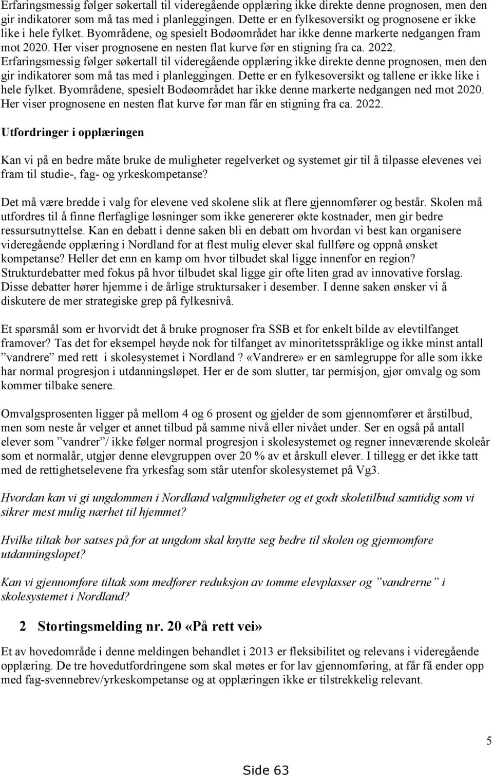 Her viser prognosene en nesten flat kurve før en stigning fra ca. 2022.  Dette er en fylkesoversikt og tallene er ikke like i hele fylket.