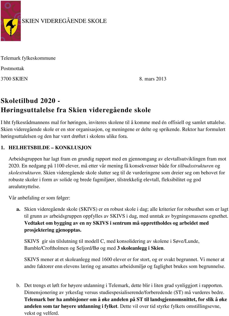 Skien videregående skole er en stor organisasjon, og meningene er delte og sprikende. Rektor har formulert høringsuttalelsen og den har vært drøftet i skolens ulike fora. 1.