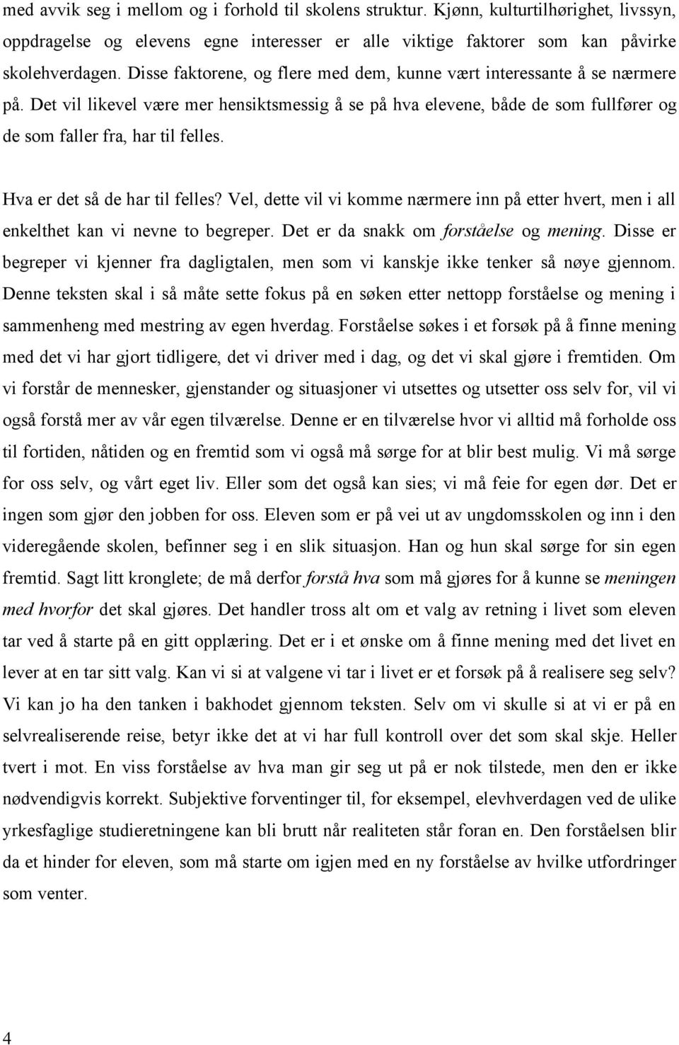 Hva er det så de har til felles? Vel, dette vil vi komme nærmere inn på etter hvert, men i all enkelthet kan vi nevne to begreper. Det er da snakk om forståelse og mening.