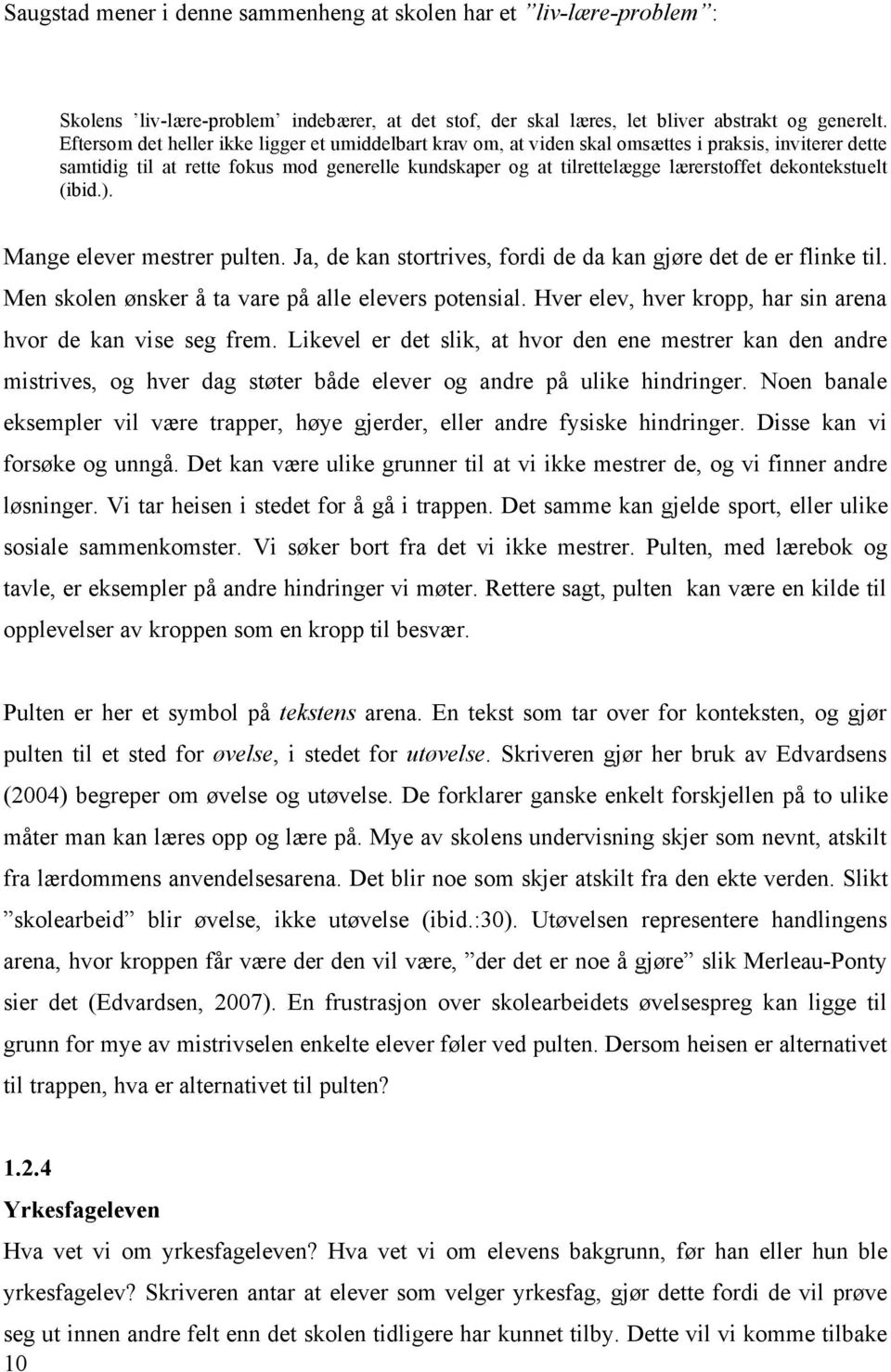 dekontekstuelt (ibid.). Mange elever mestrer pulten. Ja, de kan stortrives, fordi de da kan gjøre det de er flinke til. Men skolen ønsker å ta vare på alle elevers potensial.