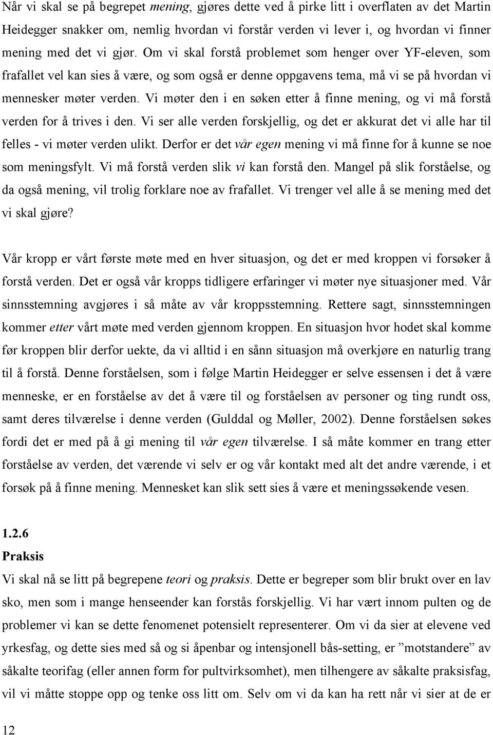 Vi møter den i en søken etter å finne mening, og vi må forstå verden for å trives i den. Vi ser alle verden forskjellig, og det er akkurat det vi alle har til felles - vi møter verden ulikt.