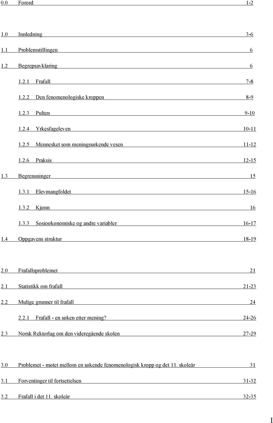 4 Oppgavens struktur 18-19 2.0 Frafallsproblemet 21 2.1 Statistikk om frafall 21-23 2.2 Mulige grunner til frafall 24 2.2.1 Frafall - en søken etter mening? 24-26 2.