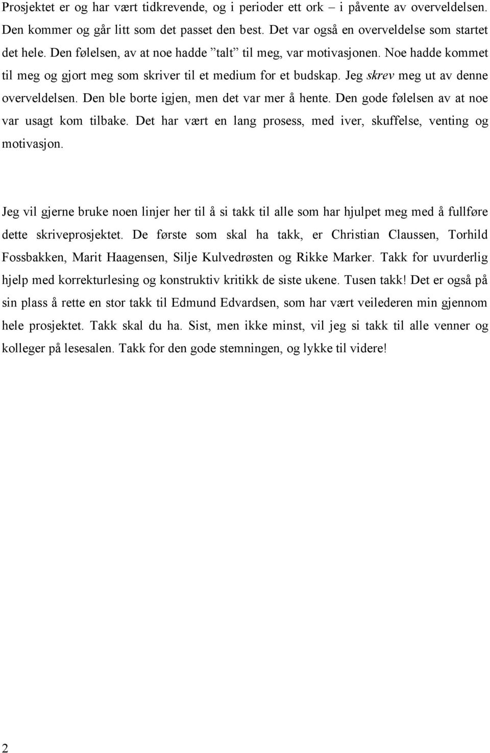 Den ble borte igjen, men det var mer å hente. Den gode følelsen av at noe var usagt kom tilbake. Det har vært en lang prosess, med iver, skuffelse, venting og motivasjon.