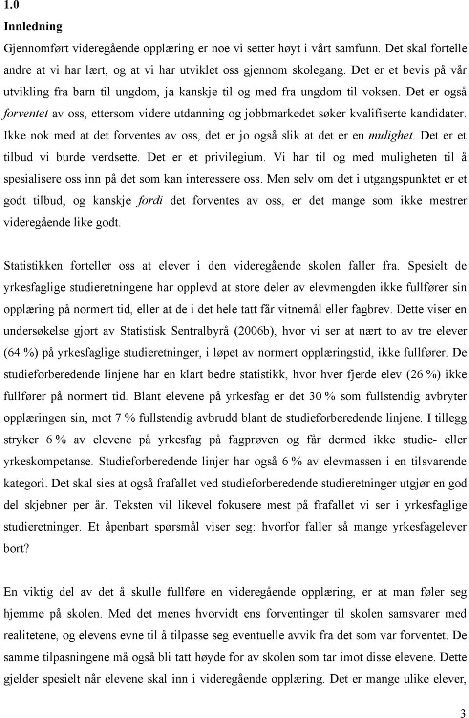 Det er også forventet av oss, ettersom videre utdanning og jobbmarkedet søker kvalifiserte kandidater. Ikke nok med at det forventes av oss, det er jo også slik at det er en mulighet.