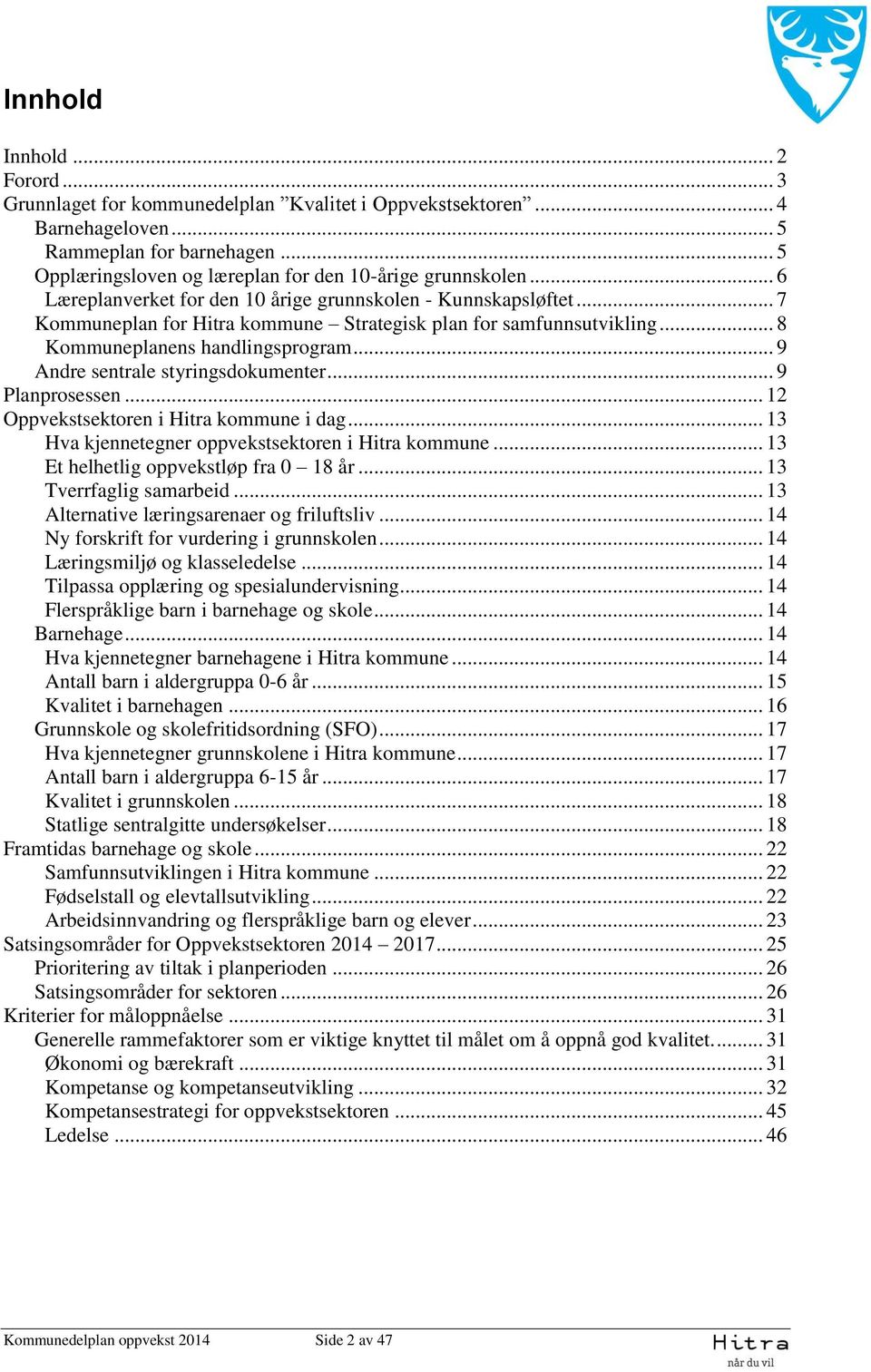 .. 8 Kommuneplanens handlingsprogram... 9 Andre sentrale styringsdokumenter... 9 Planprosessen... 12 Oppvekstsektoren i Hitra kommune i dag... 13 Hva kjennetegner oppvekstsektoren i Hitra kommune.