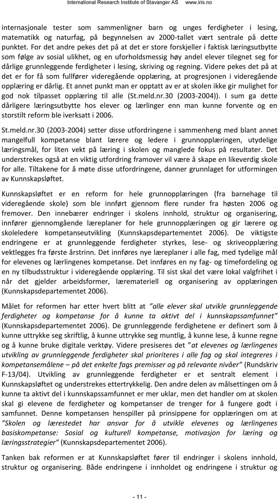 i lesing, skriving og regning. Videre pekes det på at det er for få som fullfører videregående opplæring, at progresjonen i videregående opplæring er dårlig.