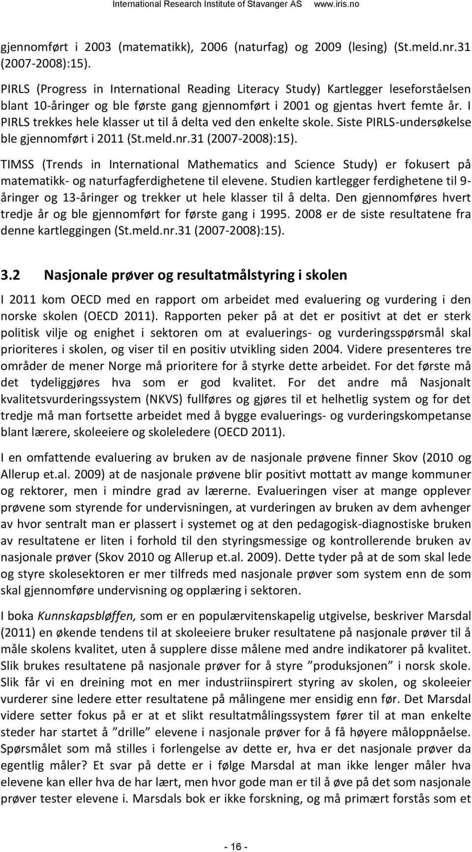 I PIRLS trekkes hele klasser ut til å delta ved den enkelte skole. Siste PIRLS-undersøkelse ble gjennomført i 2011 (St.meld.nr.31 (2007-2008):15).