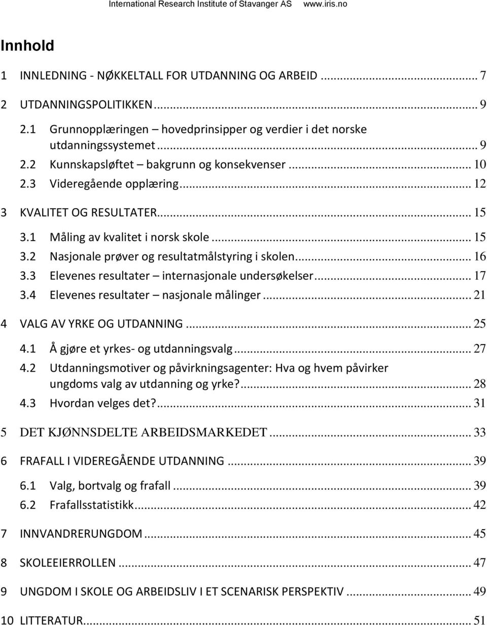 3 Elevenes resultater internasjonale undersøkelser... 17 3.4 Elevenes resultater nasjonale målinger... 21 4 VALG AV YRKE OG UTDANNING... 25 4.1 Å gjøre et yrkes- og utdanningsvalg... 27 4.