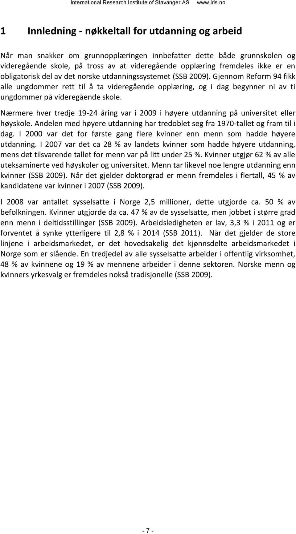 Nærmere hver tredje 19-24 åring var i 2009 i høyere utdanning på universitet eller høyskole. Andelen med høyere utdanning har tredoblet seg fra 1970-tallet og fram til i dag.