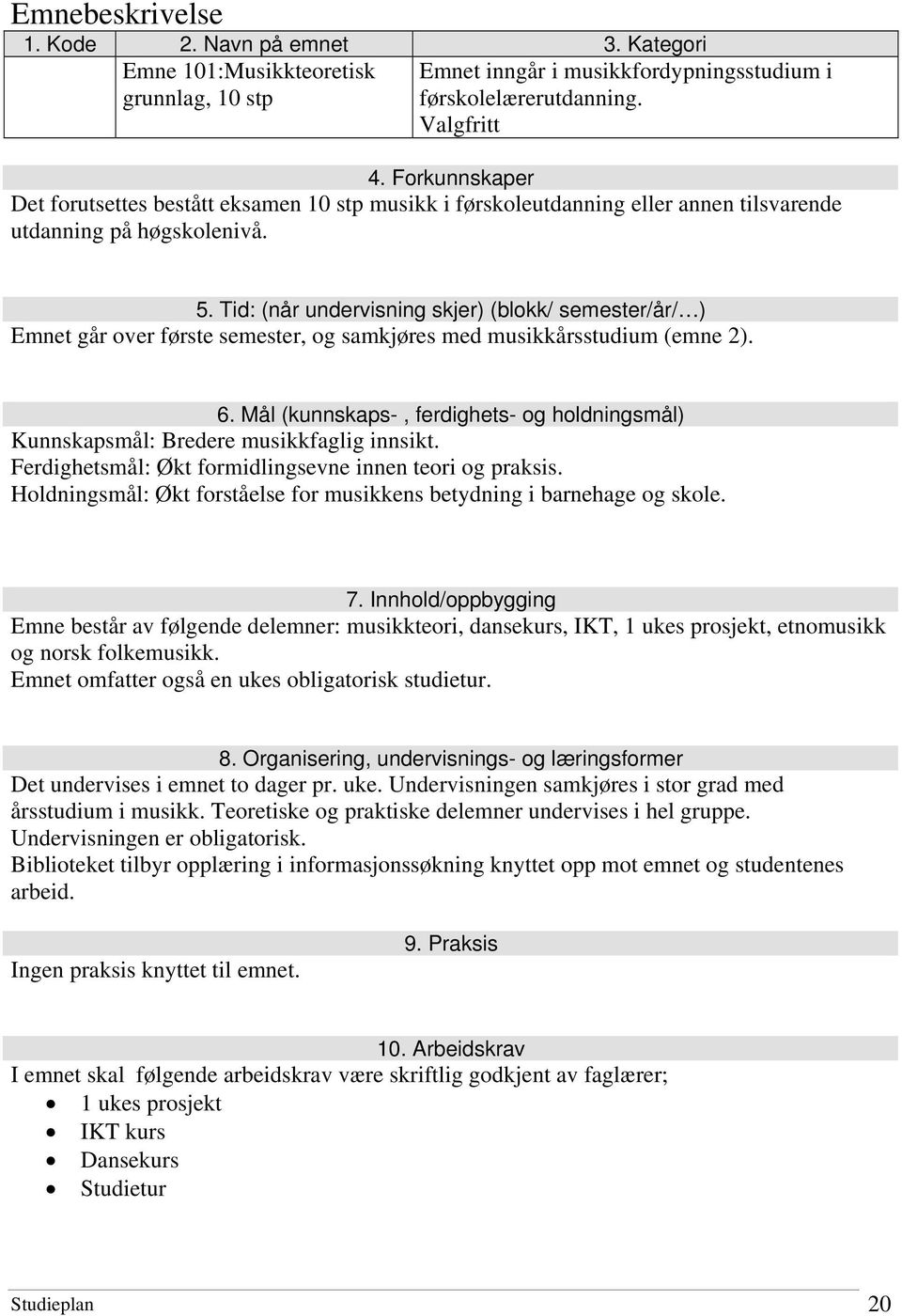 Tid: (når undervisning skjer) (blokk/ semester/år/ ) Emnet går over første semester, og samkjøres med musikkårsstudium (emne 2). 6.