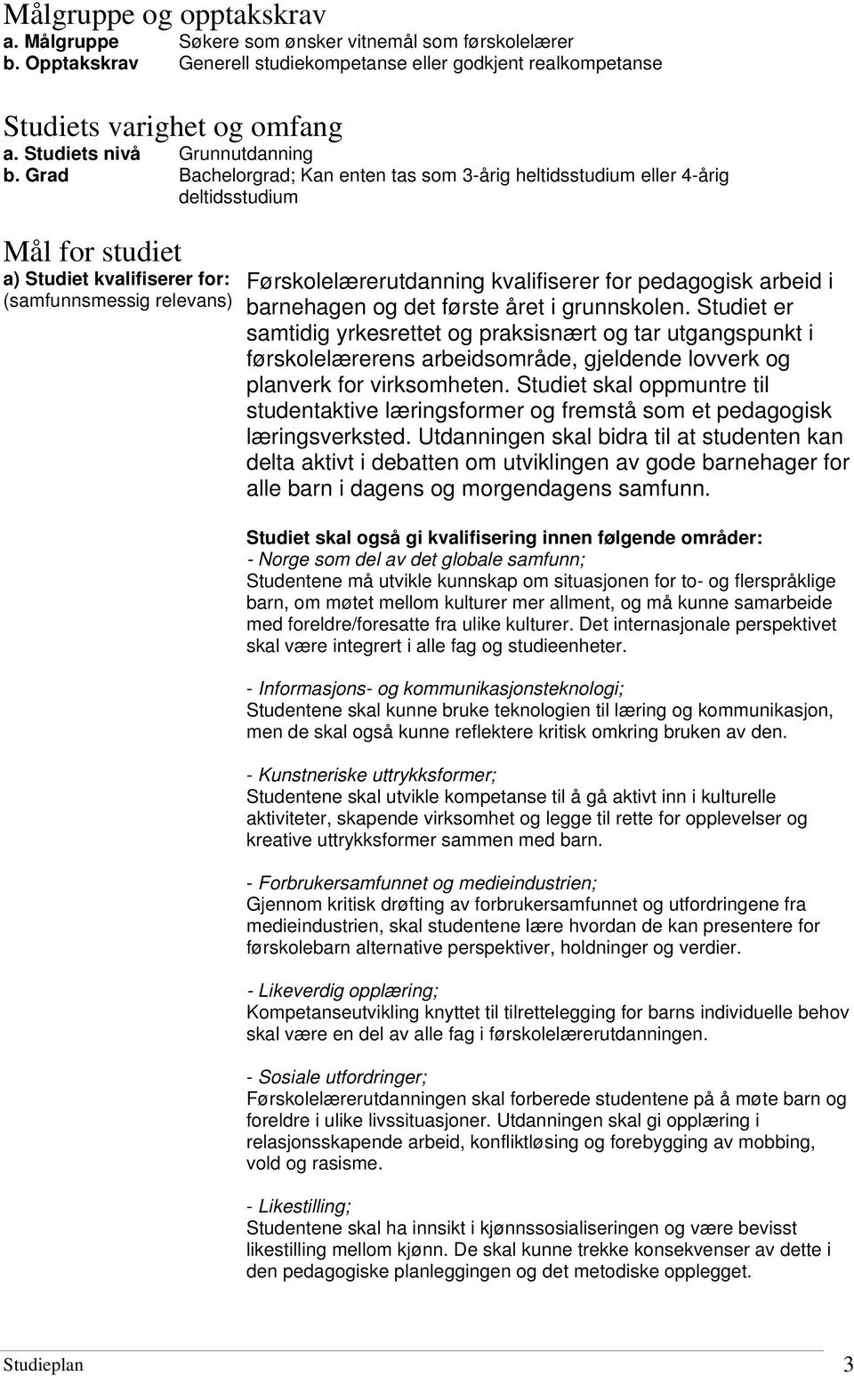 Grad Bachelorgrad; Kan enten tas som 3-årig heltidsstudium eller 4-årig deltidsstudium Mål for studiet a) Studiet kvalifiserer for: (samfunnsmessig relevans) Førskolelærerutdanning kvalifiserer for