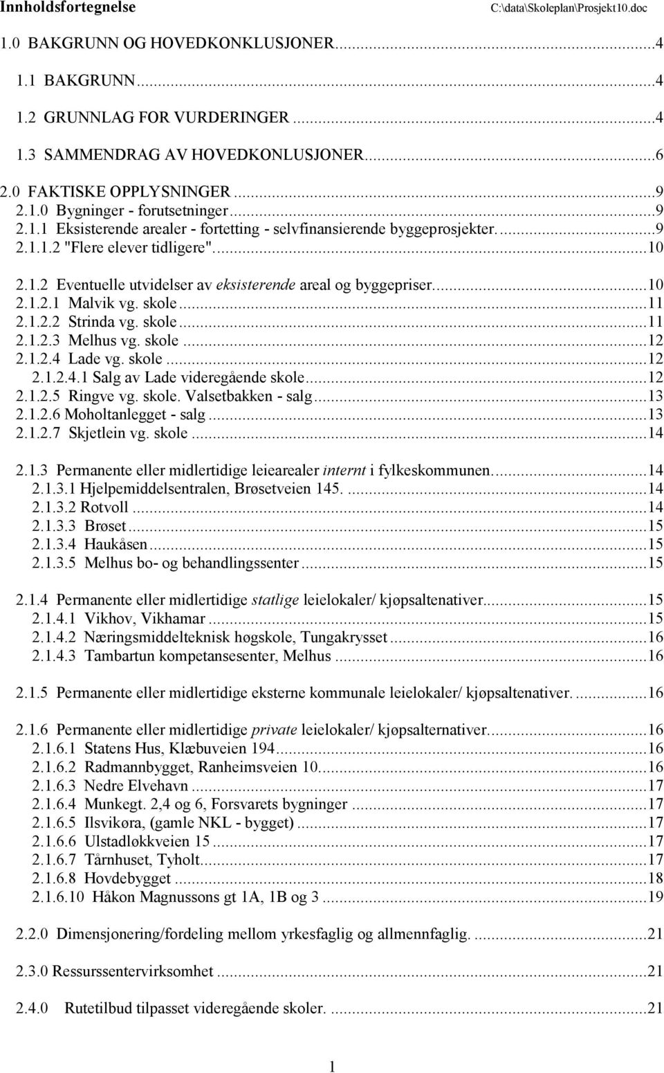 ..10 2.1.2.1 Malvik vg. skole...11 2.1.2.2 Strinda vg. skole...11 2.1.2.3 Melhus vg. skole...12 2.1.2.4 Lade vg. skole...12 2.1.2.4.1 Salg av Lade videregående skole...12 2.1.2.5 Ringve vg. skole. Valsetbakken - salg.