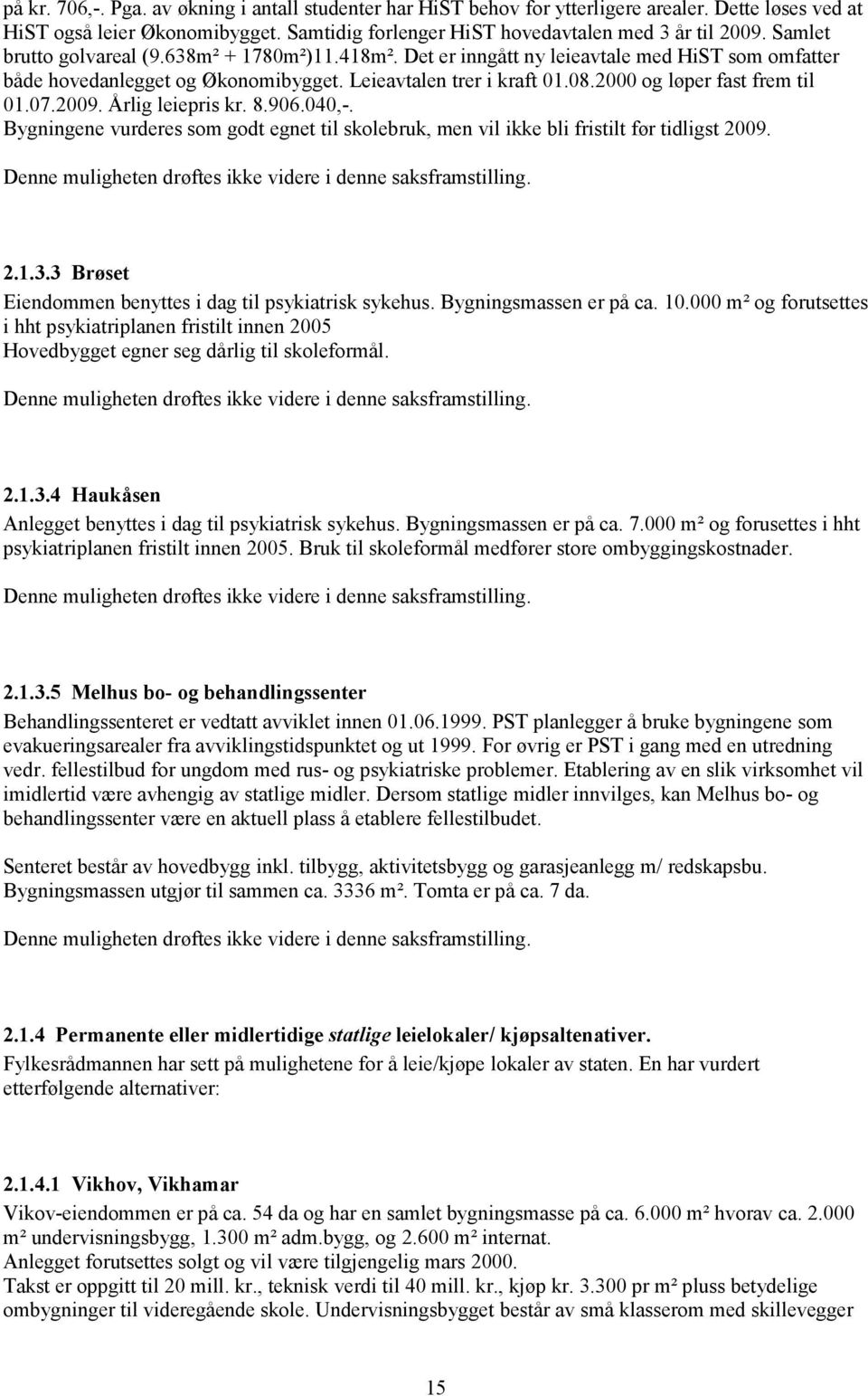 2000 og løper fast frem til 01.07.2009. Årlig leiepris kr. 8.906.040,-. Bygningene vurderes som godt egnet til skolebruk, men vil ikke bli fristilt før tidligst 2009.