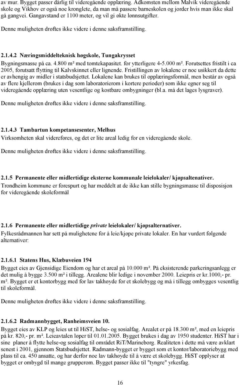 Gangavstand er 1100 meter, og vil gi økte lønnsutgifter. Denne muligheten drøftes ikke videre i denne saksframstilling. 2.1.4.2 Næringsmiddelteknisk høgskole, Tungakrysset Bygningsmasse på ca. 4.