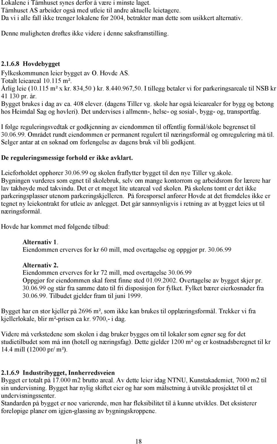 8 Hovdebygget Fylkeskommunen leier bygget av O. Hovde AS. Totalt leieareal 10.115 m². Årlig leie (10.115 m² x kr. 834,50 ) kr. 8.440.967,50.