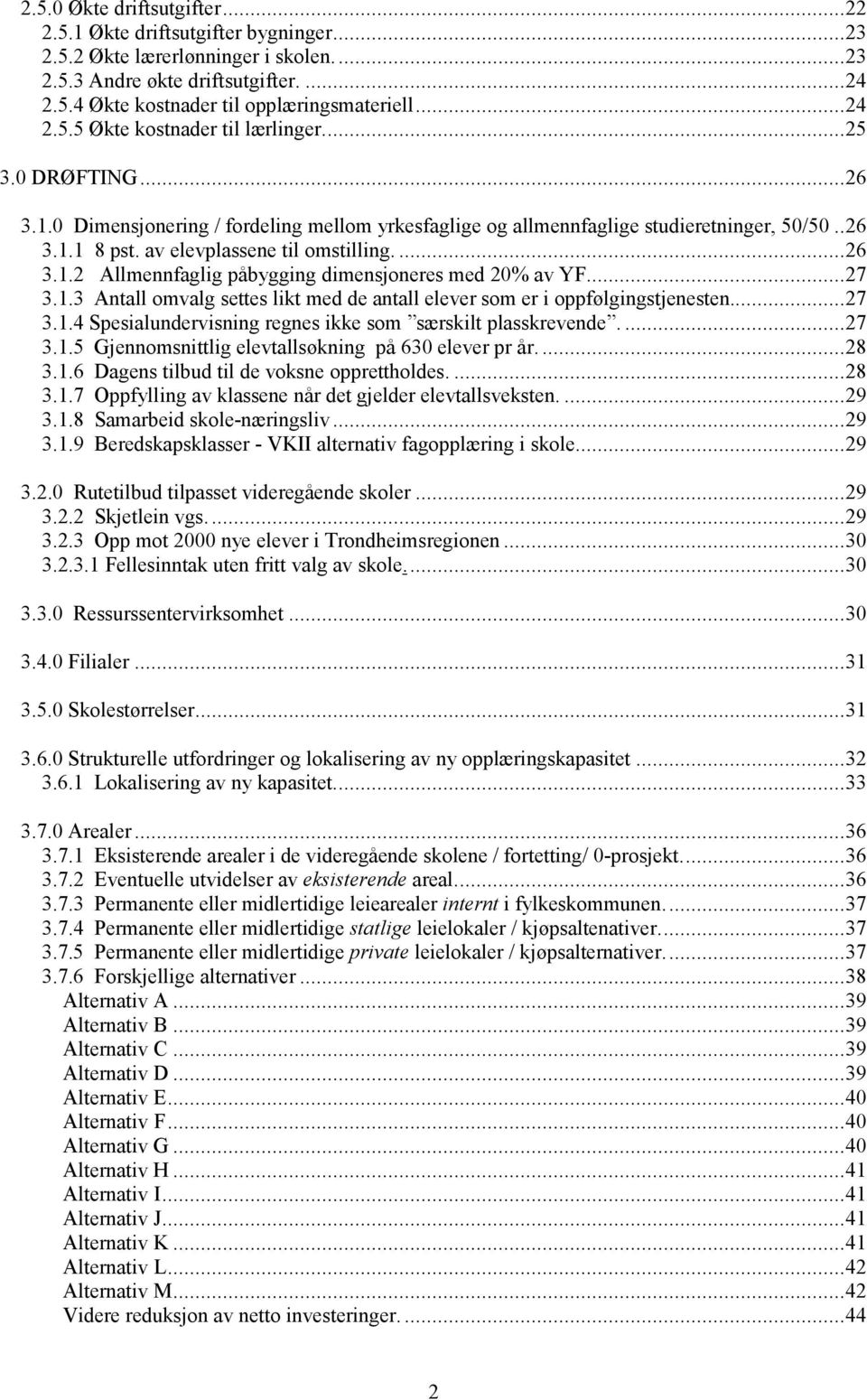 ..27 3.1.3 Antall omvalg settes likt med de antall elever som er i oppfølgingstjenesten...27 3.1.4 Spesialundervisning regnes ikke som særskilt plasskrevende....27 3.1.5 Gjennomsnittlig elevtallsøkning på 630 elever pr år.