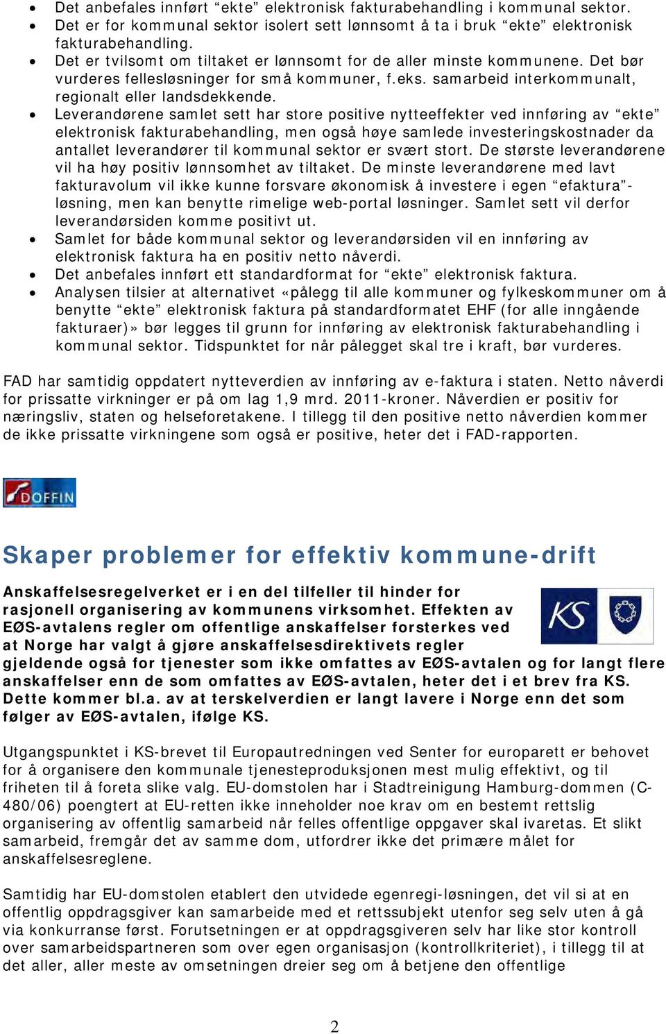 Leverandørene samlet sett har store positive nytteeffekter ved innføring av ekte elektronisk fakturabehandling, men også høye samlede investeringskostnader da antallet leverandører til kommunal